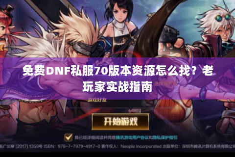 免费DNF私服70版本资源怎么找？老玩家实战指南