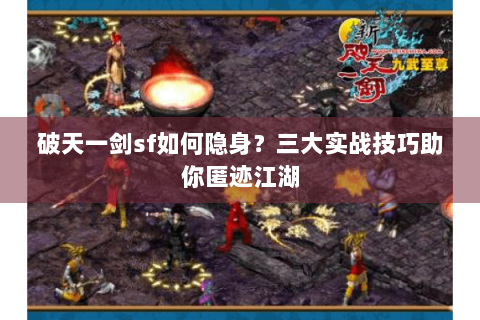 破天一剑sf如何隐身？三大实战技巧助你匿迹江湖
