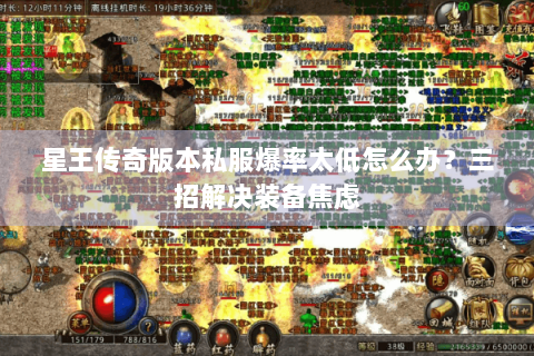 星王传奇版本私服爆率太低怎么办？三招解决装备焦虑