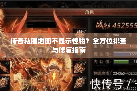 传奇私服地图不显示怪物？全方位排查与修复指南