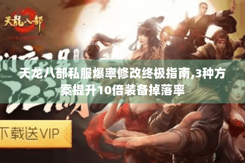 天龙八部私服爆率修改终极指南,3种方案提升10倍装备掉落率
