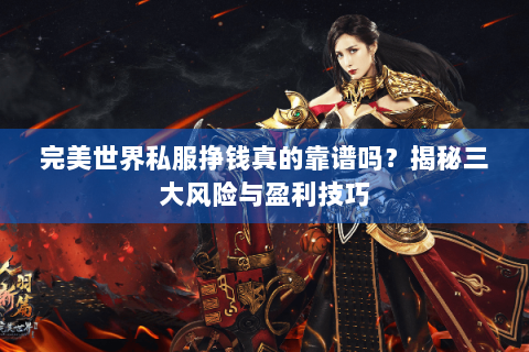 完美世界私服挣钱真的靠谱吗？揭秘三大风险与盈利技巧