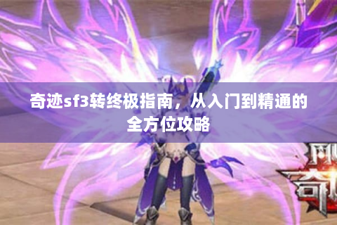 奇迹sf3转终极指南，从入门到精通的全方位攻略