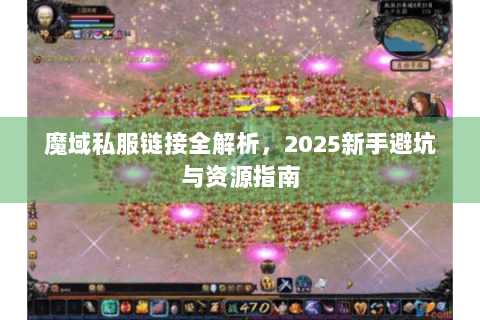 魔域私服链接全解析，2025新手避坑与资源指南