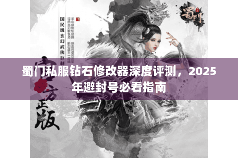 蜀门私服钻石修改器深度评测，2025年避封号必看指南