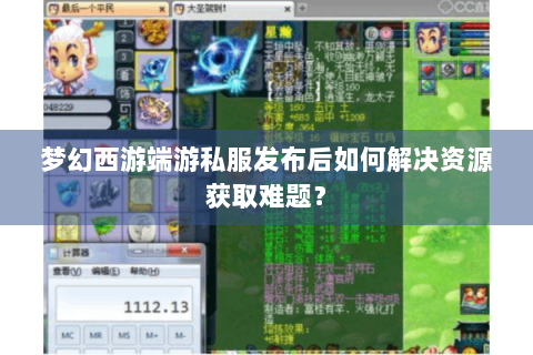 梦幻西游端游私服发布后如何解决资源获取难题？