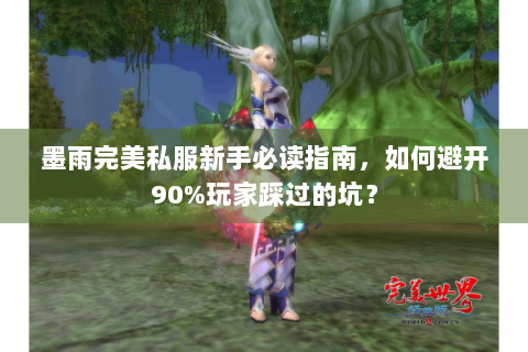 墨雨完美私服新手必读指南，如何避开90%玩家踩过的坑？