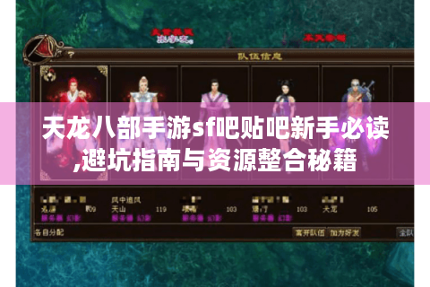 天龙八部手游sf吧贴吧新手必读,避坑指南与资源整合秘籍