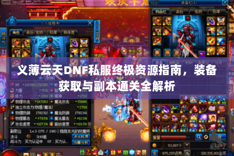 义薄云天DNF私服终极资源指南，装备获取与副本通关全解析