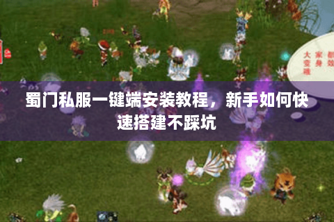 蜀门私服一键端安装教程，新手如何快速搭建不踩坑