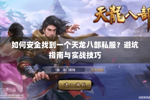 如何安全找到一个天龙八部私服？避坑指南与实战技巧