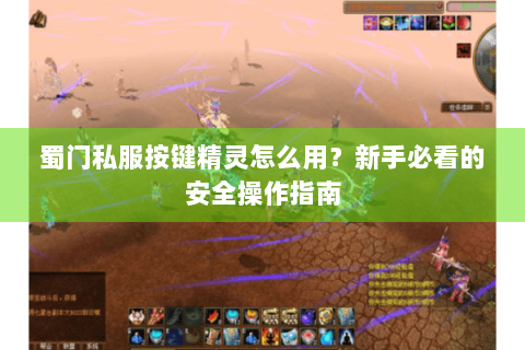 蜀门私服按键精灵怎么用？新手必看的安全操作指南
