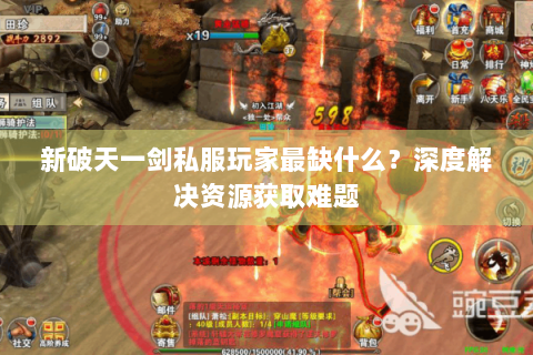 新破天一剑私服玩家最缺什么？深度解决资源获取难题