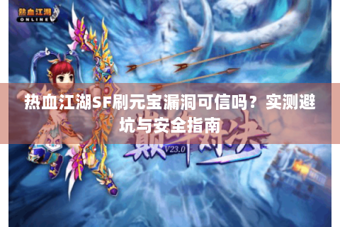 热血江湖SF刷元宝漏洞可信吗？实测避坑与安全指南
