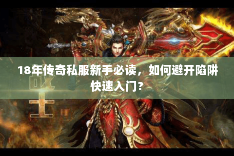 18年传奇私服新手必读，如何避开陷阱快速入门？