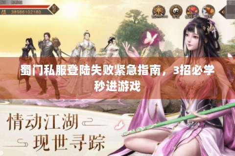 蜀门私服登陆失败紧急指南，3招必学秒进游戏