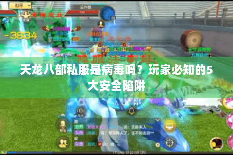 天龙八部私服是病毒吗？玩家必知的5大安全陷阱