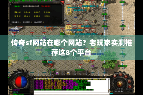传奇sf网站在哪个网站？老玩家实测推荐这8个平台