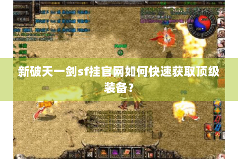 新破天一剑sf挂官网如何快速获取顶级装备？