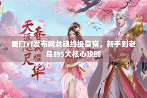 蜀门sf发布网龙魂终极指南，新手到老鸟的5大核心攻略