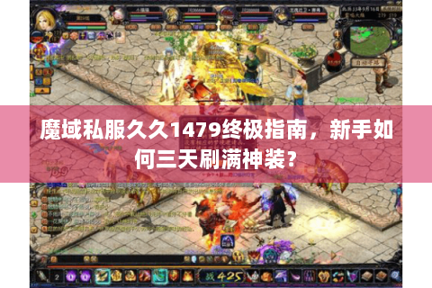 魔域私服久久1479终极指南，新手如何三天刷满神装？