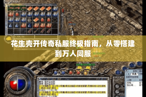 花生壳开传奇私服终极指南，从零搭建到万人同服