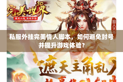 私服外挂完美情人脚本，如何避免封号并提升游戏体验？