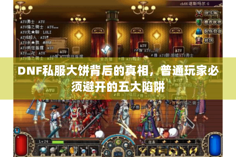 DNF私服大饼背后的真相，普通玩家必须避开的五大陷阱