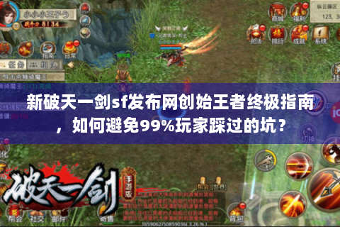 新破天一剑sf发布网创始王者终极指南，如何避免99%玩家踩过的坑？