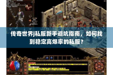 传奇世界j私服新手避坑指南，如何找到稳定高爆率的私服？