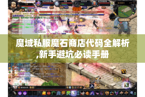 魔域私服魔石商店代码全解析,新手避坑必读手册