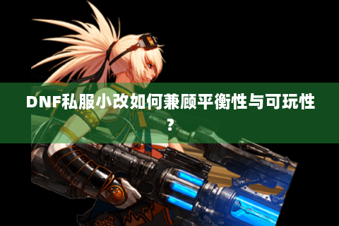 DNF私服小改如何兼顾平衡性与可玩性？