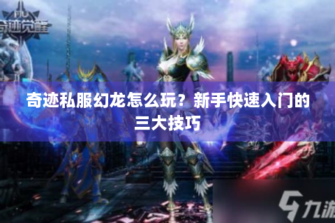 奇迹私服幻龙怎么玩？新手快速入门的三大技巧