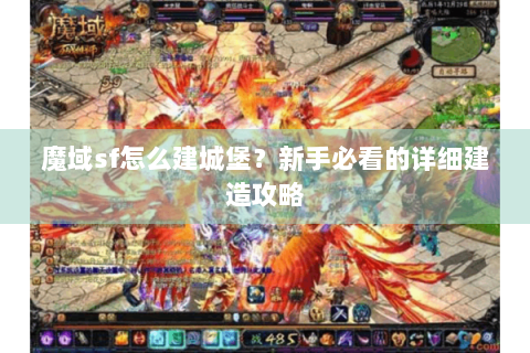魔域sf怎么建城堡？新手必看的详细建造攻略