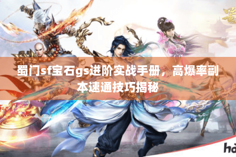 蜀门sf宝石gs进阶实战手册，高爆率副本速通技巧揭秘