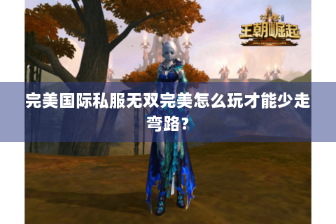 完美国际私服无双完美怎么玩才能少走弯路？
