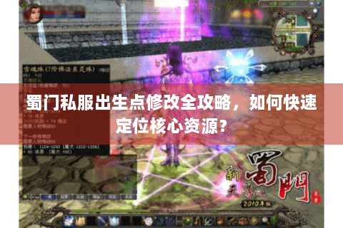 蜀门私服出生点修改全攻略，如何快速定位核心资源？