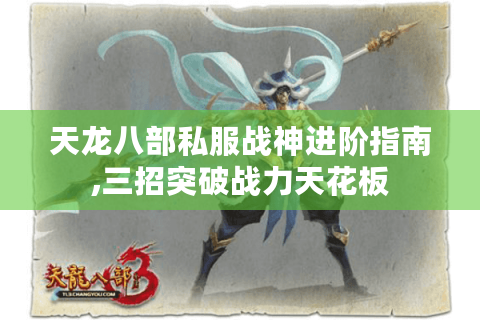 天龙八部私服战神进阶指南,三招突破战力天花板