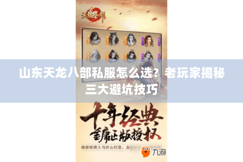 山东天龙八部私服怎么选？老玩家揭秘三大避坑技巧
