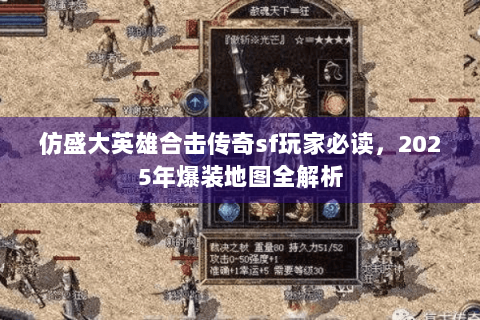 仿盛大英雄合击传奇sf玩家必读，2025年爆装地图全解析