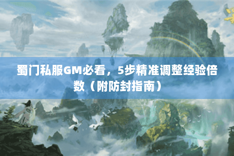 蜀门私服GM必看，5步精准调整经验倍数（附防封指南）