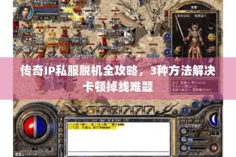 传奇IP私服脱机全攻略，3种方法解决卡顿掉线难题