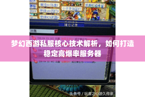 梦幻西游私服核心技术解析，如何打造稳定高爆率服务器