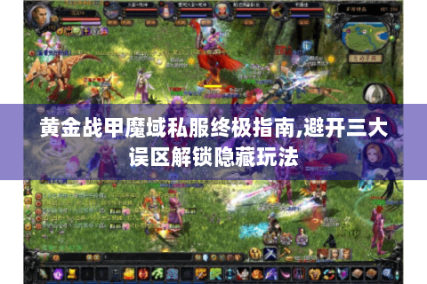 黄金战甲魔域私服终极指南,避开三大误区解锁隐藏玩法