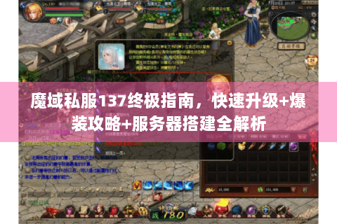 魔域私服137终极指南，快速升级+爆装攻略+服务器搭建全解析
