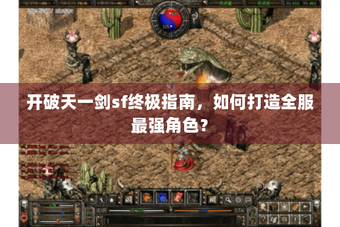 开破天一剑sf终极指南，如何打造全服最强角色？