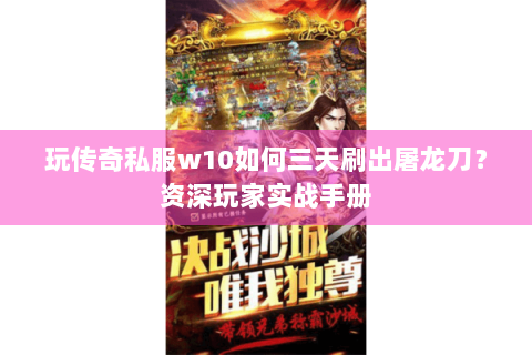 玩传奇私服w10如何三天刷出屠龙刀？资深玩家实战手册