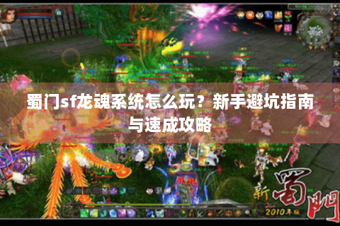 蜀门sf龙魂系统怎么玩？新手避坑指南与速成攻略