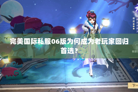 完美国际私服06版为何成为老玩家回归首选？