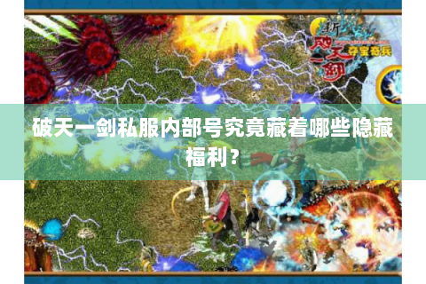 破天一剑私服内部号究竟藏着哪些隐藏福利？